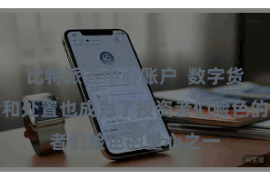 比特派去中心账户 数字货币的存储和处置也成为了投资者们脸色的重心之一