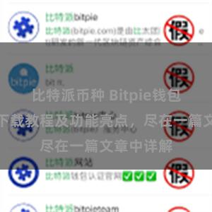 比特派币种 Bitpie钱包最新版本下载教程及功能亮点，尽在一篇文章中详解