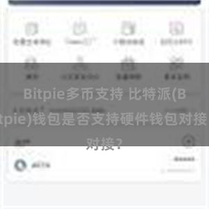 Bitpie多币支持 比特派(Bitpie)钱包是否支持硬件钱包对接？