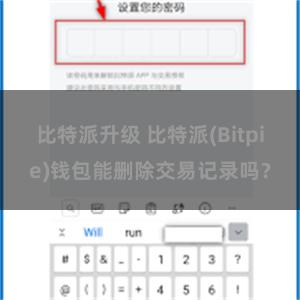 比特派升级 比特派(Bitpie)钱包能删除交易记录吗？