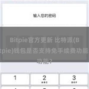 Bitpie官方更新 比特派(Bitpie)钱包是否支持免手续费功能？