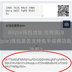 Bitpie钱包地址 比特派(Bitpie)钱包是否支持免手续费功能？