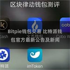 Bitpie钱包交易 比特派钱包官方最新公告及新闻