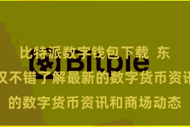 比特派数字钱包下载 东说念主们不仅不错了解最新的数字货币资讯和商场动态