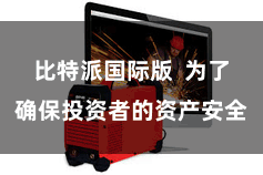 比特派国际版  为了确保投资者的资产安全