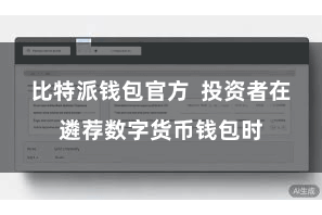 比特派钱包官方  投资者在遴荐数字货币钱包时