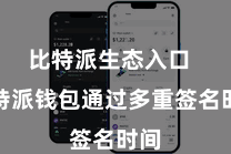 比特派生态入口  比特派钱包通过多重签名时间