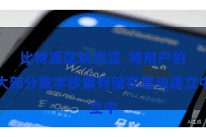 比特派区块浏览  将用户的大部分数字钞票存储在离线建立中