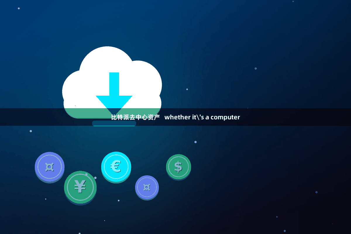 比特派去中心资产   whether it's a computer